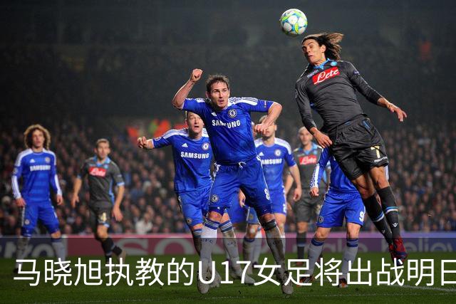 马晓旭执教的U17女足将出战明日之星杯，对阵皇马、拜仁、曼城