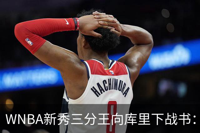 WNBA新秀三分王向库里下战书：该约时间地点了